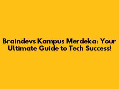 Braindevs Kampus Merdeka: Your Ultimate Guide to Tech Success!