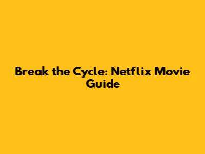Break the Cycle: Netflix Movie Guide