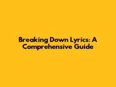 Breaking Down Lyrics: A Comprehensive Guide