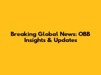 Breaking Global News: OBB Insights & Updates