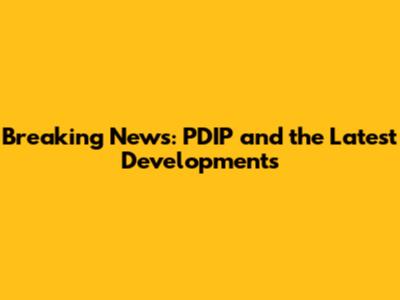 Breaking News: PDIP and the Latest Developments