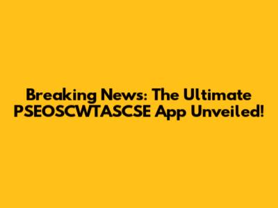 Breaking News: The Ultimate PSEOSCWTASCSE App Unveiled!