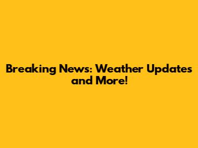 Breaking News: Weather Updates and More!