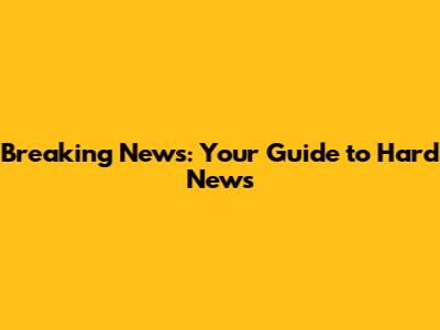 Breaking News: Your Guide to Hard News