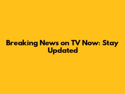 Breaking News on TV Now: Stay Updated