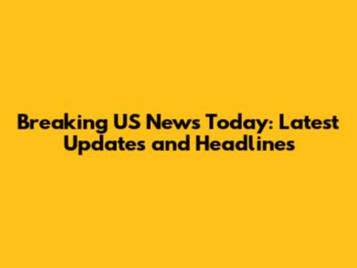 Breaking US News Today: Latest Updates and Headlines