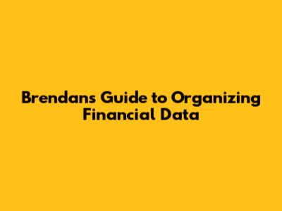 Brendan's Guide to Organizing Financial Data
