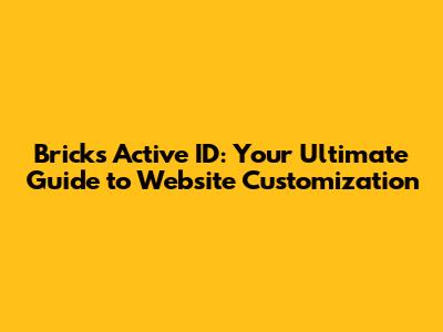 Bricks Active ID: Your Ultimate Guide to Website Customization