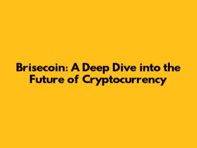 Brisecoin: A Deep Dive into the Future of Cryptocurrency