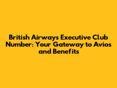 British Airways Executive Club Number: Your Gateway to Avios and Benefits