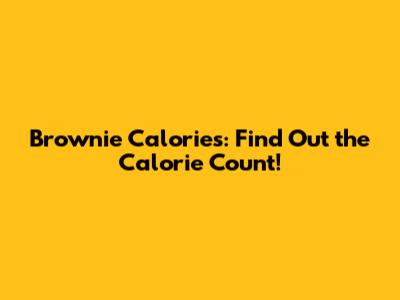 Brownie Calories: Find Out the Calorie Count!