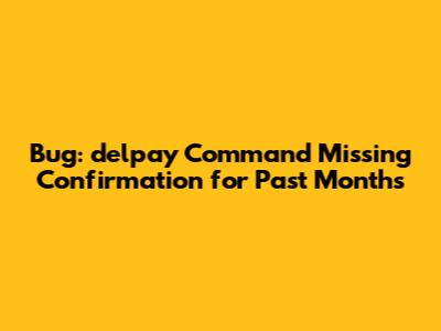 Bug: delpay Command Missing Confirmation for Past Months