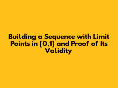 Building a Sequence with Limit Points in [0,1] and Proof of Its Validity