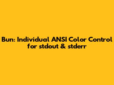 Bun: Individual ANSI Color Control for stdout & stderr