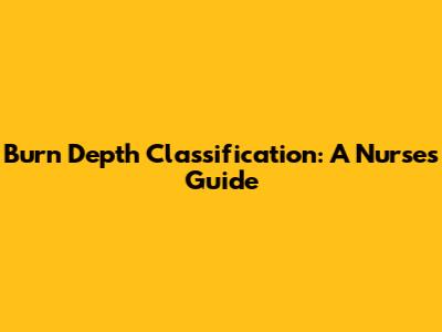 Burn Depth Classification: A Nurse's Guide
