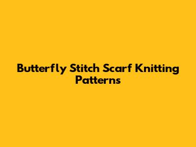 Butterfly Stitch Scarf Knitting Patterns