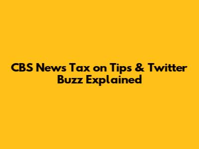 CBS News Tax on Tips & Twitter Buzz Explained