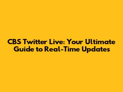 CBS Twitter Live: Your Ultimate Guide to Real-Time Updates
