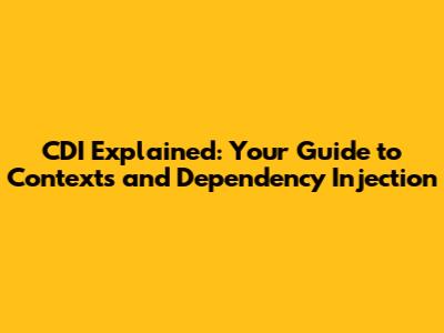 CDI Explained: Your Guide to Contexts and Dependency Injection