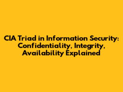 CIA Triad in Information Security: Confidentiality, Integrity, Availability Explained