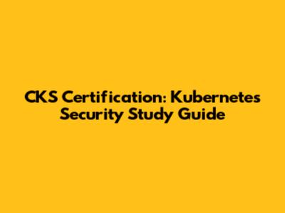 CKS Certification: Kubernetes Security Study Guide