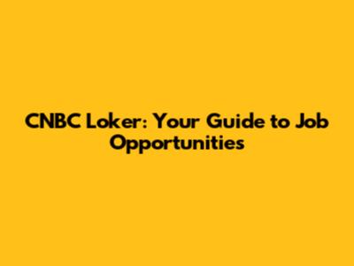 CNBC Loker: Your Guide to Job Opportunities