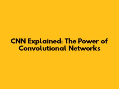 CNN Explained: The Power of Convolutional Networks