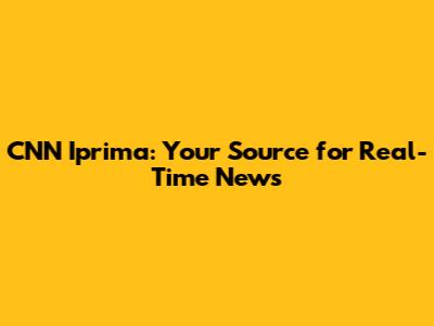 CNN Iprimа: Your Source for Real-Time News