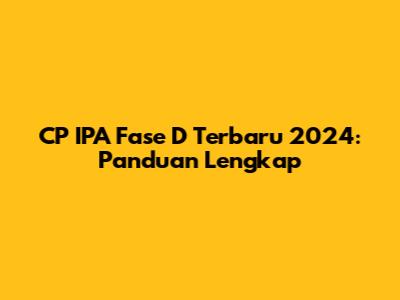 CP IPA Fase D Terbaru 2024: Panduan Lengkap
