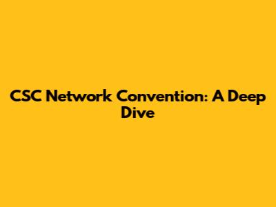 CSC Network Convention: A Deep Dive