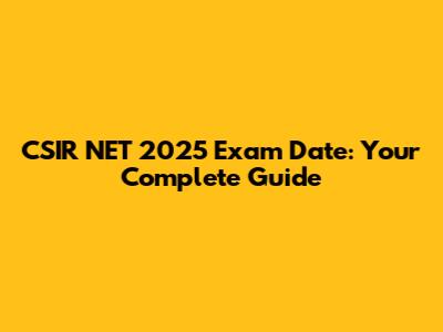 CSIR NET 2025 Exam Date: Your Complete Guide