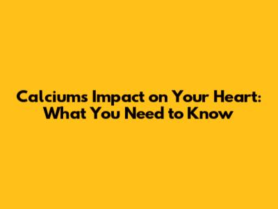 Calcium's Impact on Your Heart: What You Need to Know