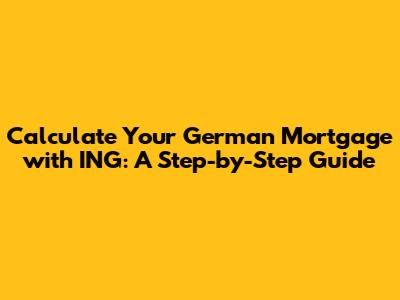Calculate Your German Mortgage with ING: A Step-by-Step Guide