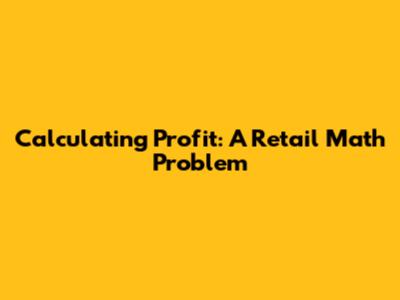 Calculating Profit: A Retail Math Problem