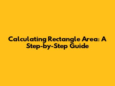 Calculating Rectangle Area: A Step-by-Step Guide