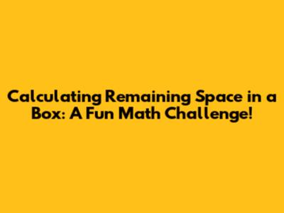 Calculating Remaining Space in a Box: A Fun Math Challenge!