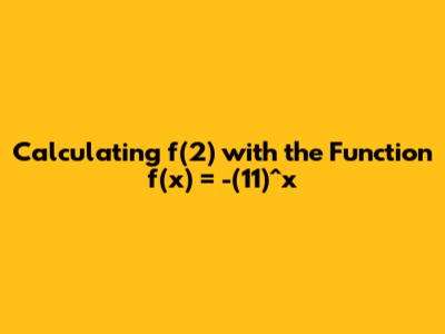 Calculating f(2) with the Function f(x) = -(11)^x