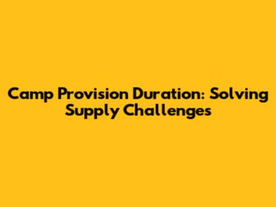 Camp Provision Duration: Solving Supply Challenges