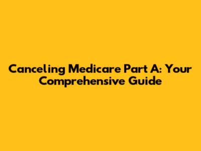 Canceling Medicare Part A: Your Comprehensive Guide