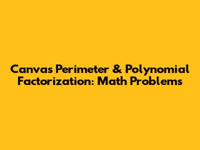 Canvas Perimeter & Polynomial Factorization: Math Problems