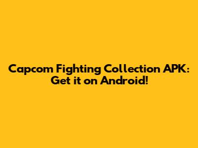 Capcom Fighting Collection APK: Get it on Android!