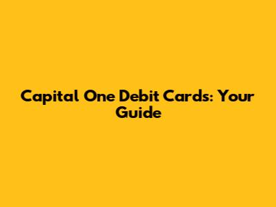 Capital One Debit Cards: Your Guide