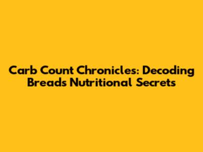Carb Count Chronicles: Decoding Bread's Nutritional Secrets