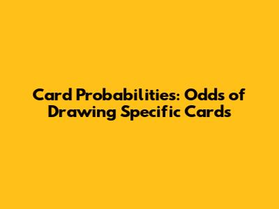 Card Probabilities: Odds of Drawing Specific Cards
