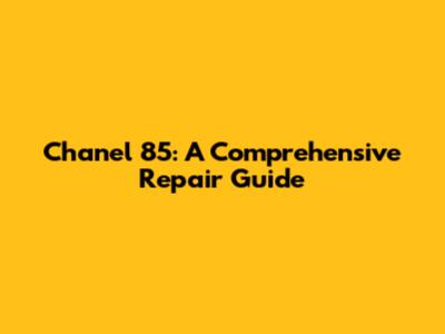 Chanel 85: A Comprehensive Repair Guide