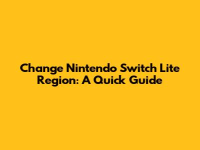 Change Nintendo Switch Lite Region: A Quick Guide