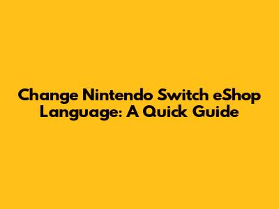 Change Nintendo Switch eShop Language: A Quick Guide