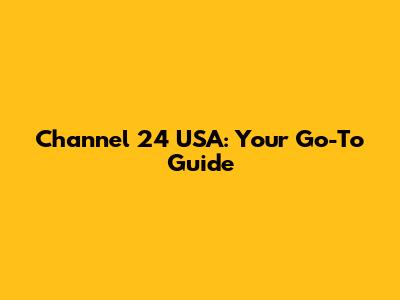 Channel 24 USA: Your Go-To Guide