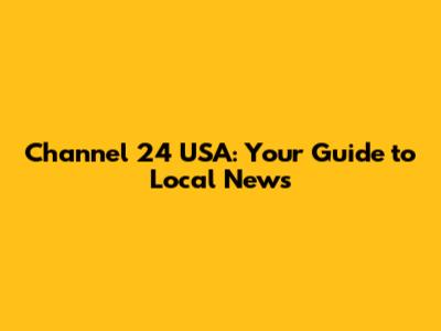 Channel 24 USA: Your Guide to Local News