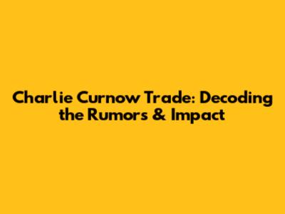 Charlie Curnow Trade: Decoding the Rumors & Impact